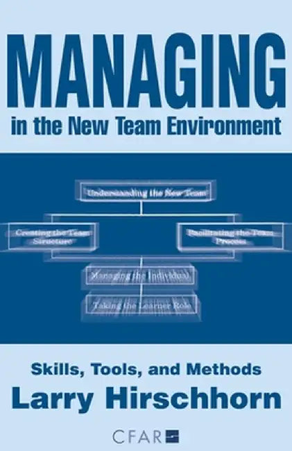 Managing in the New Team Environment: Skills, Tools, and Methods by Larry Hirschhorn