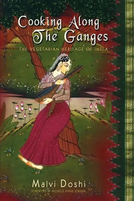 Cooking Along the Ganges: The Vegetarian Heritage of India by Malvi Doshi