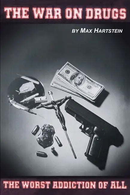 The War on Drugs the Worst Addiction of All by Max Hartstein