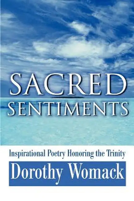 Sacred Sentiments: Inspirational Poetry Honoring the Trinity by Dorothy Womack