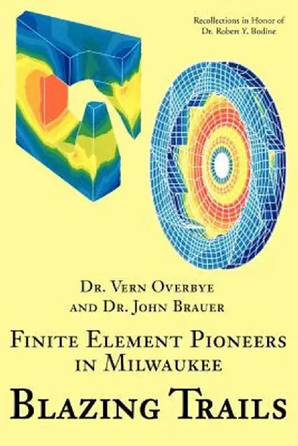 Blazing Trails: Finite Element Pioneers in Milwaukee by Vern Overbye