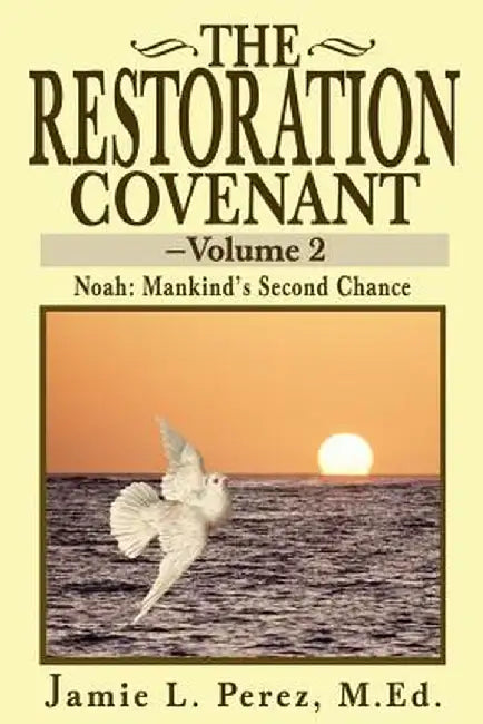 The Restoration Covenant -- Volume 2: Noah: Mankind's Second Chance by Jamie L. Perez
