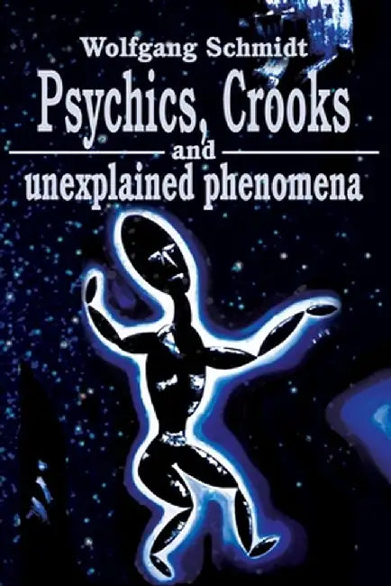 Psychics, Crooks and Unexplained Phenomena by Wolfgang Schmidt