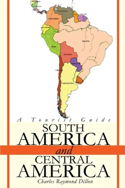 South America and Central America: A Tourist Guide by Charles R. Dillon