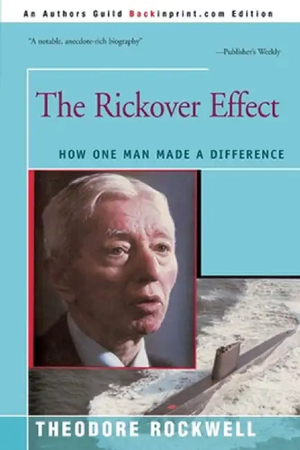 The Rickover Effect: How One Man Made a Difference by Theodore Rockwell