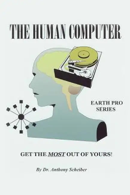 The Human Computer: Get the Most Out of Yours! by Anthony Scheiber