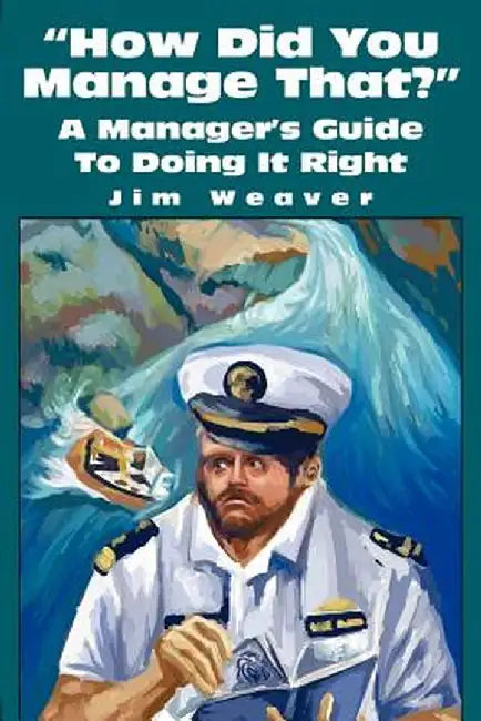 How Did You Manage That?: A Manager's Guide to Doing It Right by Jim Weaver