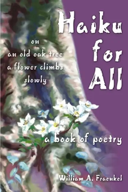 Haiku for All: A Book of Poetry by William A. Fraenkel