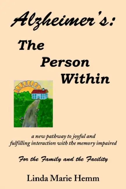 Alzheimer's: The Person Within: a new pathway to joyful and fulfilling interaction with the memory impaired by Linda Marie Hemm