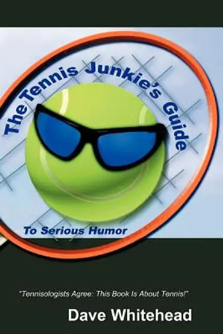 The Tennis Junkie's Guide (to Serious Humor) by Dave Whitehead