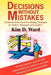 Decisions Without Mistakes: (Common Sense Decision-Making Strategies for Today's Managers and Leaders) by Kim D. Ward