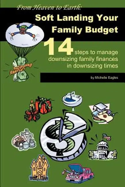 From Heaven to Earth: Soft Landing Your Family Budget:14 Steps to Manage Downsizing Family Finances in Downsizing Times by Michelle Eagles