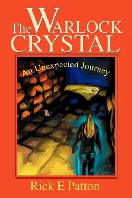The Warlock Crystal: An Unexpected Journey by Rick E. Patton