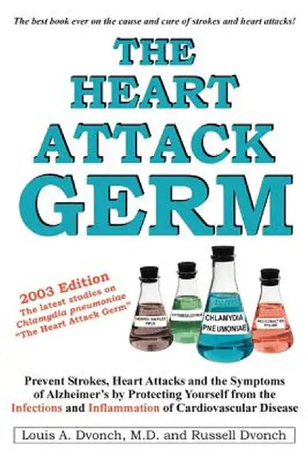 The Heart Attack Germ: Prevent Strokes, Heart Attacks and the Symptoms of Alzheimer's by Protecting Yourself from the Infections and Inflamma by Louis Dvonch