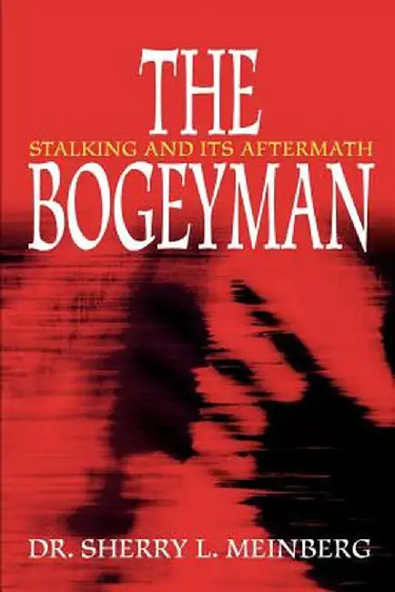 The Bogeyman: Stalking and Its Aftermath by Sherry L. Meinberg