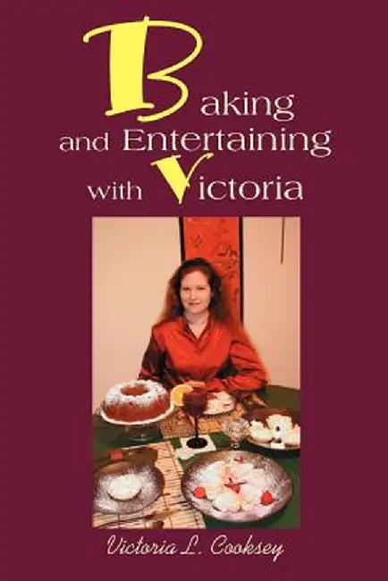 Baking and Entertaining with Victoria by Victoria L. Cooksey