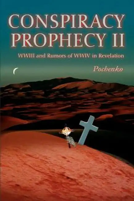 Conspiracy Prophecy II: Wwiii and Rumors of Wwiv in Revelation by Pochenko