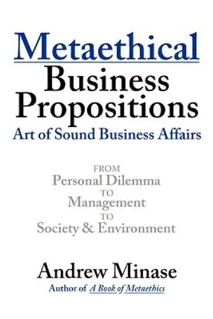 Metaethical Business Propositions: Art of Sound Business Affairs by Andrew Minase