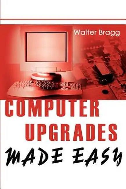 Computer Upgrades Made Easy by Walter Bragg