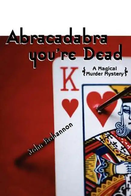 Abracadabra, You're Dead: A Magical Murder Mystery by John Bohannon