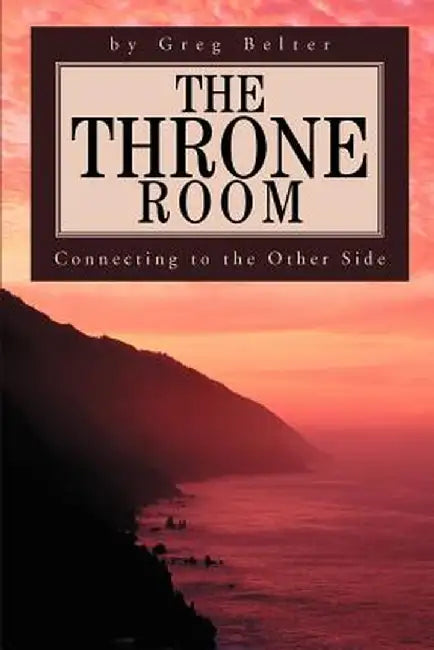 The Throne Room: Connecting to the Other Side by Greg Belter