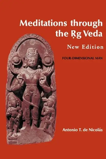 Meditations Through the Rig Veda: Four-Dimensional Man by Antonio T. de Nicolas