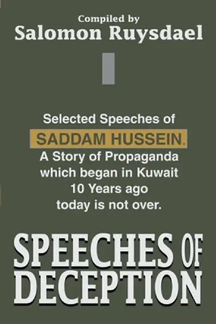 Speeches of Deception: Selected Speeches of Saddam Hussein. a Story of Propaganda Which Began in Kuwait 10 Years Ago Today Is Not Over. by Salomon Ruysdael