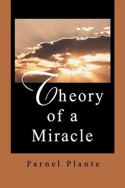 Theory of a Miracle by Parnel Plante