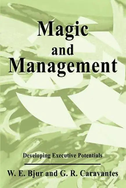 Magic and Management: Developing Executive Potentials by G. R. Caravantes