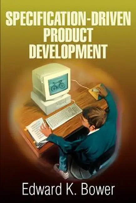 Specification-Driven Product Development by Edward K. Bower