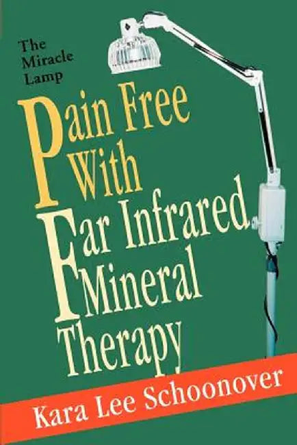 Pain Free with Far Infrared Mineral Therapy: The Miracle Lamp by Kara Lee Schoonover