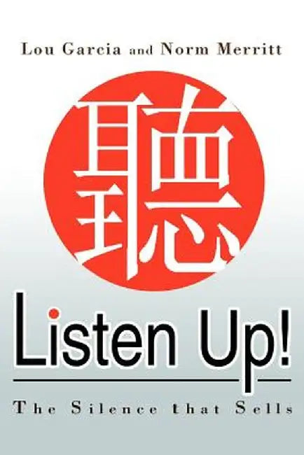 Listen Up!: The Silence That Sells by Lou Garcia and Norm Merritt