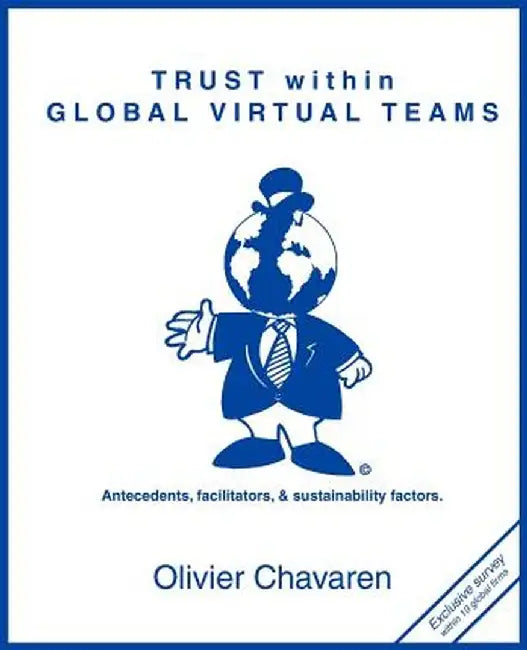 Trust Within Global Virtual Teams: Antecedents, Facilitators, and Sustainability Factors by Olivier Chavaren
