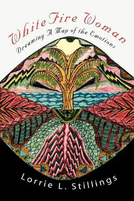 Whitefire Woman: Dreaming a Map of the Emotions by Lorrie L. Stillings