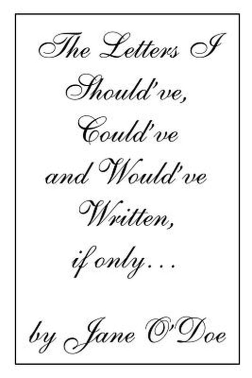 The Letters I Should've, Could've and Would've Written, If Only... by O'Doe, Jane