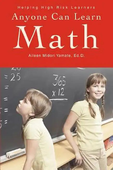 Anyone Can Learn Math: Helping High Risk Learners by Aileen Midori Yamate Ed D.
