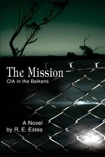 The Mission: CIA in the Balkans by R. E. Estes