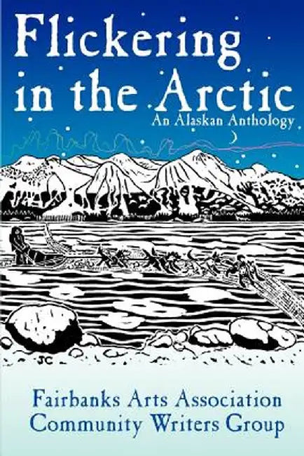 Flickering in the Arctic: An Alaskan Anthology by FAA Cwg