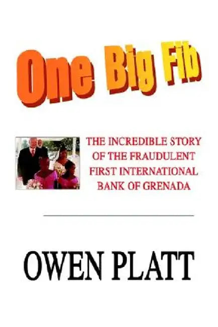 One Big Fib: The Incredible Story of the Fraudulent First International Bank of Grenada by Owen Platt