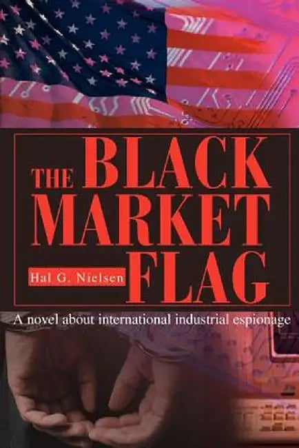 The Black Market Flag: A Novel about International Industrial Espionage by Hal G. Nielsen