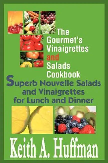 The Gourmet's Vinaigrettes and Salads Cookbook: Superb Nouvelle Salads and Vinaigrettes for Lunch and Dinner by Keith A. Huffman