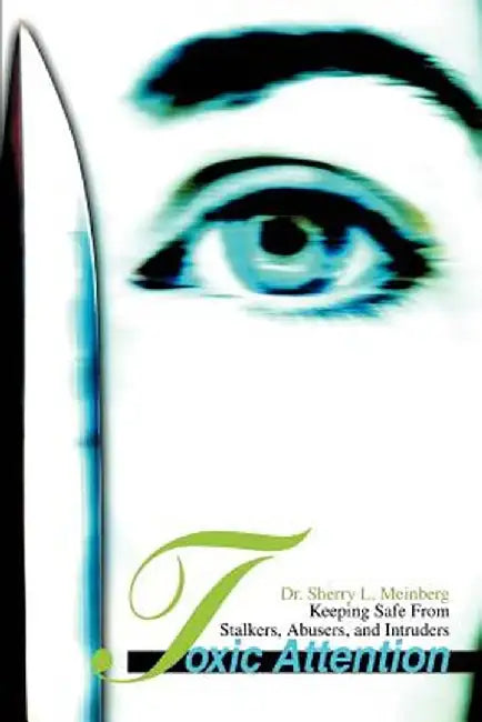Toxic Attention: Keeping Safe from Stalkers, Abusers, and Intruders by Sherry L. Meinberg