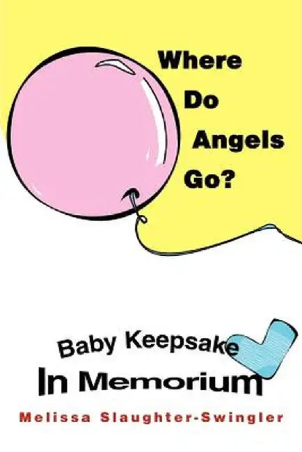 Where Do Angels Go?: Baby Keepsake in Memorium by Melissa Slaughter-Swingler