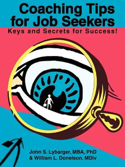 Coaching Tips for Job Seekers: Keys and Secrets for Success! by John S. Lybarger
