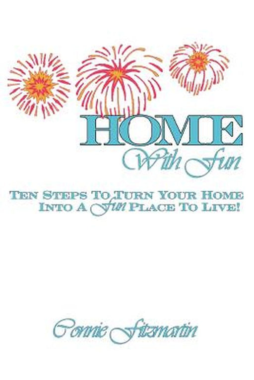 Home with Fun: Ten Steps to Turn Your Home Into a Fun Place to Live! by Connie Fitzmartin