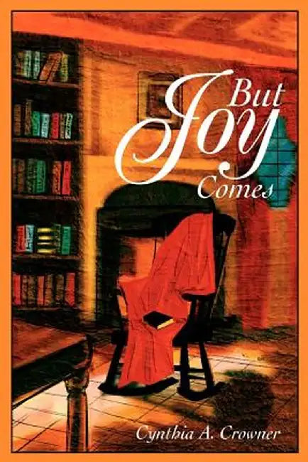 But Joy Comes by Cynthia A. Crowner