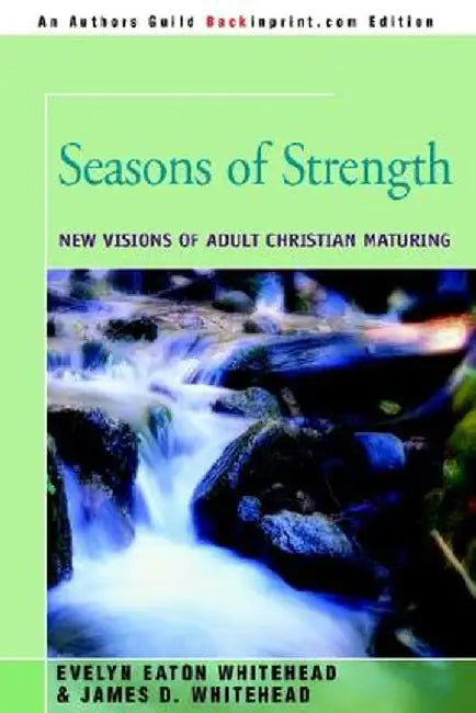 Seasons of Strength: New Visions of Adult Christian Maturing by Evelyn Eaton Whitehead