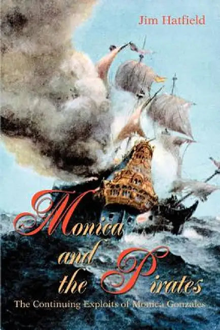Monica and the Pirates: The Continuing Exploits of Monica Gonzales by Jim Hatfield