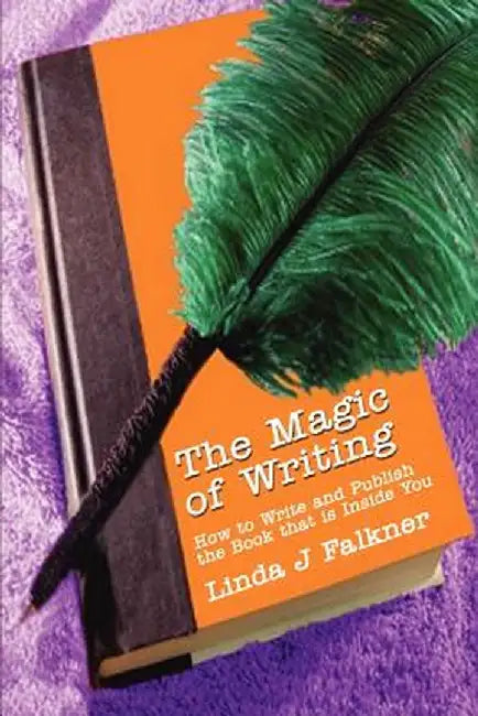 The Magic of Writing: How to Write and Publish the Book That Is Inside You by Linda J. Falkner