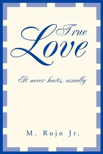 True Love: It Never Hurts, Usually by M., Jr. Rojo